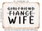 DECORATIVE METAL SIGN - Girlfriend Fiance Wife4 - Vintage Rusty Look